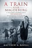 A Train Near Magdeburg A Teachers Journey Into The Holocaust And The Reuniting Of The Survivors And Liberators 70 Years On