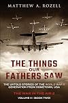 The Things Our Fathers Saw - Vol. 3, The War In The Air Book Two: The Untold Stories of the World War II Generation from Hometown, USA (Volume 3)