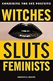 Witches Sluts Feminists Conjuring The Sex Positive