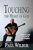 Touching The Heart Of God Embracing The Calendar Of The Kingdom