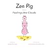 Zen Pig: Feelings Are Clouds - Emotional Books for Toddlers Ages 4-9, Discover How to Express and Manage Feelings In Healthy Ways to Become the Best Version of You - Book About Emotions for Kids