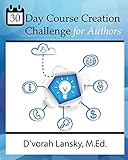 30 Day Course Creation Challenge Transform Your Book Or Expertise Into An Online Course For Your Audience