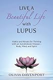Live A Beautiful Life With Lupus Habits And Rituals For Thriving With An Autoimmune Diseasebody Mind And Spirit