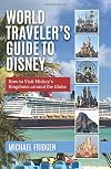 World Traveler's Guide to Disney: How to Visit Mickey's Kingdoms around the Globe