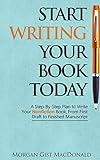 Start Writing Your Book Today A Stepbystep Plan To Write Your Nonfiction Book From First Draft To Finished Manuscript