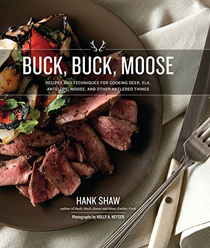 Buck, Buck, Moose: Recipes and Techniques for Cooking Deer, Elk, Moose, Antelope and Other Antlered Things book cover
