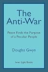 The Anti-War: Peace Finds the Purpose of a Peculiar People; Militant Peacemaking in the Manner of Friends