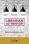 Librarian as Mentor: Grow, Discover and Inspire (Peak Series)