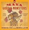 Maya Gods and Monsters: Supernatural Stories from the Underworld and Beyond