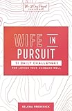 Wife In Pursuit 31 Daily Challenges For Loving Your Husband Well The 31 Day Pursuit Challenge Volume 2