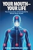 Your Mouth Your Life The Connection Of Oral Health To Whole Body Health