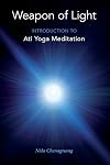 Weapon of Light: Introduction to Ati Yoga Meditation