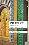 With Open Arms Short Stories Of Misadventures In Morocco
