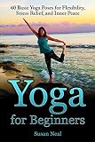 Yoga For Beginners 60 Basic Yoga Poses For Flexibility Stress Relief And Inner Peace
