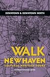 Walk New Haven : Downtown & Downtown North: Cultural Heritage Tours (Walk New Haven: Cultural Heritage Tours) (Volume 3)