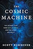 The Cosmic Machine The Science That Runs Our Universe And The Story Behind It