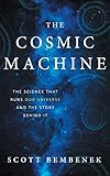 The Cosmic Machine The Science That Runs Our Universe And The Story Behind It
