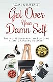 Get Over Your Damn Self The Nobs Blueprint To Building A Lifechanging Business