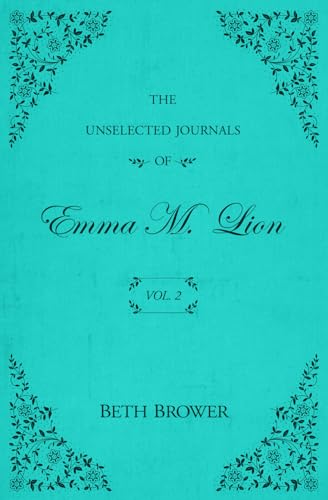 The Unselected Journals of Emma M. Lion : by Brower, Beth