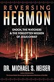 Reversing Hermon Enoch The Watchers The Forgotten Mission Of Jesus Christ