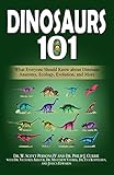 Dinosaurs 101 What Everyone Should Know About Dinosaur Anatomy Ecology Evolution And More
