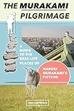 The Murakami Pilgrimage A Guide To The Reallife Places Of Haruki Murakamis Fiction