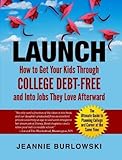 Launch How To Get Your Kids Through College Debtfree And Into Jobs They Love Afterward