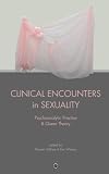 Clinical Encounters in Sexuality: Psychoanalytic Practice and Queer Theory