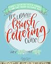 The Ultimate Brush Lettering Guide: A Complete Step-by-Step Creative Workbook to Jump Start Modern Calligraphy Skills