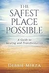 The Safest Place Possible: A Guide to Healing and Transformation