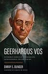 Geerhardus Vos: Reformed Biblical Theologian, Confessional Presbyterian