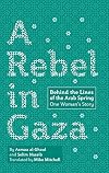 A Rebel in Gaza: Behind the Lines of the Arab Spring, One Woman's Story