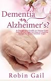 Dementia Or Alzheimers A Daughters Guide To Home Care From The Early Signs And Onset Of Dementia Through The Various Alzheimer Stages