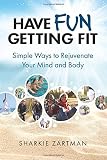 Have Fun Getting Fit Simple Ways To Rejuvenate Your Mind And Body