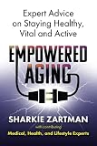 Empowered Aging Expert Advice On Staying Healthy Vital And Active