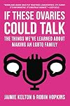 If These Ovaries Could Talk: The Things We've Learned About Making an LGBTQ Family