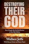 Destroying Their God: How I Fought My Evil Half-Brother to Save My Children