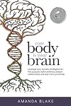 Your Body is Your Brain: Leverage Your Somatic Intelligence to Find Purpose, Build Resilience, Deepen Relationships and Lead More Powerfully
