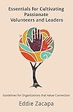 Essentials For Cultivating Passionate Volunteers And Leaders Guidelines For Organizations That Value Connection