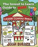 The Invent To Learn Guide To More Fun Makerspace Classroom Library And Home Stem Projects