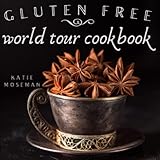 Gluten Free World Tour Cookbook Internationally Inspired Gluten Free Recipes
