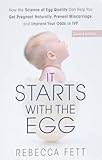 It Starts With The Egg How The Science Of Egg Quality Can Help You Get Pregnant Naturally Prevent Miscarriage And Improve Your Odds In Ivf