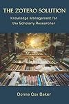 The Zotero Solution: Knowledge Management for the Scholarly Researcher