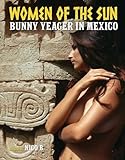 Women Of The Sun Bunny Yeager In Mexico