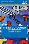 The Rise of Autism: Risk and Resistance in the Age of Diagnosis