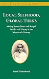 Local Selfhood, Global Turns: Akshay Kumar Dutta and Bengali Intellectual History in the Nineteenth Century (South Asian Intellectual History)