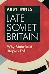 Late Soviet Britain: Why Materialist Utopias Fail