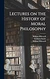 Lectures on the History of Moral Philosophy in England (And) Additional Lectures on the History of Moral Philosophy [185