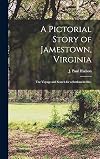 A pictorial story of Jamestown, Virginia ;: The voyage and search for a settlement site