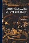 Czechoslovakia: Before the Slavs